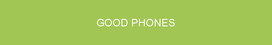 GOOD PHONES